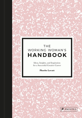 The Working Woman's Handbook: Ideas, Insights, and Inspiration for a Successful Creative Career - Lovatt, Phoebe