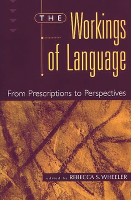 The Workings of Language: From Prescriptions to Perspectives - Wheeler, Rebecca S