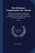 The Workmen's Compensation Law Journal: Reports of All Decisions Rendered in Compensation and Federal Employers' Liability Cases in the Federal Courts and in the State Appellate Courts; Volume 6