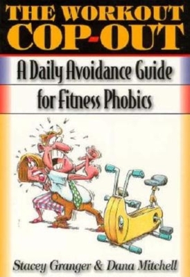 The Workout Cop-Out: A Daily Avoidance Guide for Fitness Phobics - Granger, Stacey, and Mitchell, Dana