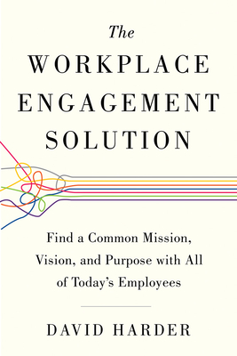 The Workplace Engagement Solution: Find a Common Mission, Vision and Purpose with All of Today's Employees - Harder, David