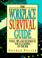 The Workplace Survival Guide: Tools, Tips and Techniques for Succeeding on the Job - Fuller, George T