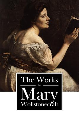 The Works by Mary Wollstonecraft - Wollstonecraft, Mary