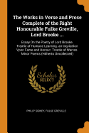 The Works in Verse and Prose Complete of the Right Honourable Fulke Greville, Lord Brooke ...: Essay On the Poetry of Lord Brooke. Treatie of Humane Learning. an Inqvisition Vpon Fame and Honovr. Treatie of Warres. Minor Poems (Hitherto Uncollected)