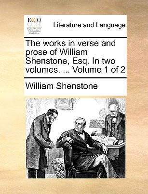 The Works in Verse and Prose of William Shenstone, Esq. in Two Volumes. ... Volume 1 of 2 - Shenstone, William