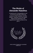 The Works of Alexander Hamilton: Comprising His Correspondence, and His Political and Official Writings, Exclusive of the Federalist, Civil and Military