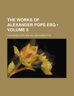 The Works of Alexander Pope Esq (Volume 8)