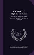 The Works of Alphonse Daudet: Kings in Exile, to Which Is Added Scenes and Fancies; Tr. by Katharine P. Wormeley