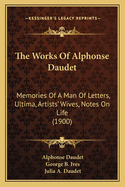 The Works of Alphonse Daudet: Memories of a Man of Letters, Ultima, Artists' Wives, Notes on Life (1900)