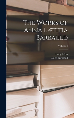 The Works of Anna Ltitia Barbauld; Volume 1 - Aikin, Lucy, and Barbauld, Lucy