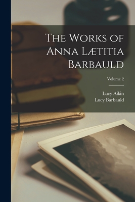 The Works of Anna Ltitia Barbauld; Volume 2 - Aikin, Lucy, and Barbauld, Lucy