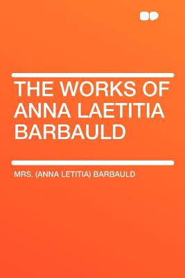 The Works of Anna Laetitia Barbauld - Barbauld, Anna Letitia