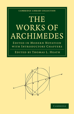 The Works of Archimedes: Edited in Modern Notation with Introductory Chapters - Archimedes, and Heath, Thomas L. (Editor)