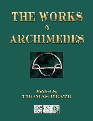 The Works of Archimedes - Archimedes, and Heath, Thomas (Translated by), and Sir Thomas Heath (Translated by)