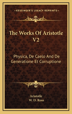 The Works Of Aristotle V2: Physica, De Caelo And De Generatione Et Corruptione - Aristotle, and Ross, W D (Translated by)