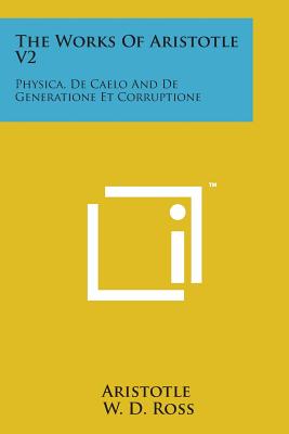 The Works of Aristotle V2: Physica, de Caelo and de Generatione Et Corruptione - Aristotle, and Ross, W D (Translated by)