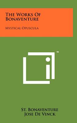 The Works of Bonaventure: Mystical Opuscula - Bonaventure, Saint Cardinal, and De Vinck, Jose (Translated by)