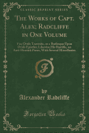 The Works of Capt. Alex; Radcliffe in One Volume: Viz; Ovids Travestie, or a Burlesque Upon Ovids Epistles; Likewise His Ramble, an Anti-Heroick Poem, with Several Miscellanies (Classic Reprint)