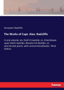 The Works of Capt. Alex. Radcliffe: In one volume: viz, Ovid's travestie, or, A burlesque upon Ovid's Epistles, likewise his Ramble, an anti-heroick poem, with several miscellanies. Third Edition