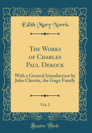 The Works of Charles Paul Dekock, Vol. 2: With a General Introduction by Jules Claretie, the Gogo Family (Classic Reprint)