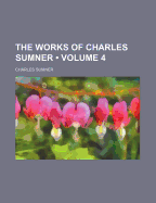 The Works of Charles Sumner; Volume 4