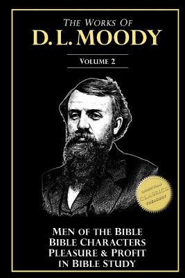 The Works of D. L. Moody, Vol 2: Men of the Bible, Bible Characters, Pleasure & Profit in Bible Study - Moody, D L