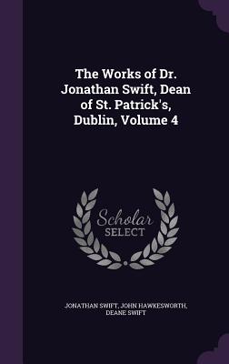 The Works of Dr. Jonathan Swift, Dean of St. Patrick's, Dublin, Volume 4 - Swift, Jonathan, and Hawkesworth, John, and Swift, Deane