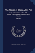 The Works of Edgar Allan Poe: Newly Collected and Edited, With a Memoir, Critical Introductions, and Notes Volume; Volume 1