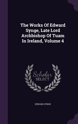 The Works Of Edward Synge, Late Lord Archbishop Of Tuam In Ireland, Volume 4 - Synge, Edward