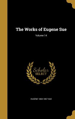 The Works of Eugene Sue; Volume 14 - Sue, Eugne 1804-1857