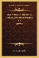 The Works Of Frederick Schiller, Historical Dramas V1 (1895)