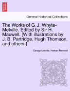 The Works of G. J. Whyte-Melville. Edited by Sir H. Maxwell. [With Illustrations by J. B. Partridge, Hugh Thomson, and Others.] Volume VII - Melville, George, and Maxwell, Herbert, Sir