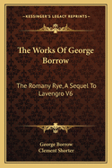 The Works Of George Borrow: The Romany Rye, A Sequel To Lavengro V6