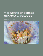 The Works of George Chapman Volume 2