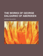 The Works of George Dalgarno of Aberdeen