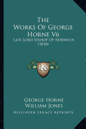 The Works Of George Horne V6: Late Lord Bishop Of Norwich (1818)