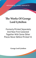 The Works Of George Lord Lyttelton: Formerly Printed Separately And Now First Collected Together With Some Other Pieces Never Before Printed V1