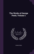 The Works of George Peele, Volume 1