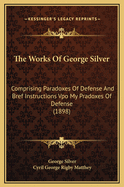 The Works of George Silver: Comprising Paradoxes of Defense and Bref Instructions Vpo My Pradoxes of Defense (1898)