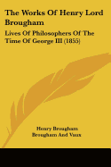 The Works Of Henry Lord Brougham: Lives Of Philosophers Of The Time Of George III (1855)