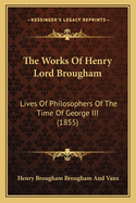 The Works of Henry Lord Brougham: Lives of Philosophers of the Time of George III (1855)
