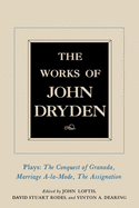 The Works of John Dryden, Volume XI: Plays: The Conquest of Granada, Part I and Part II; Marriage-A-La-Mode and the Assignation: Or, Love in a Nunnery