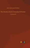 The Works of John Greenleaf Whittier