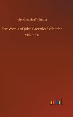 The Works of John Greenleaf Whittier - Whittier, John Greenleaf