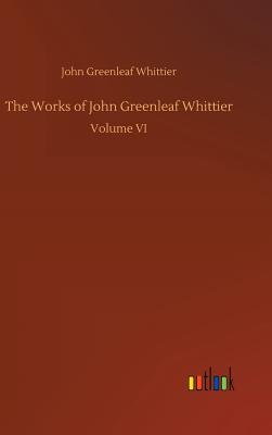 The Works of John Greenleaf Whittier - Whittier, John Greenleaf