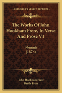 The Works Of John Hookham Frere, In Verse And Prose V1: Memoir (1874)