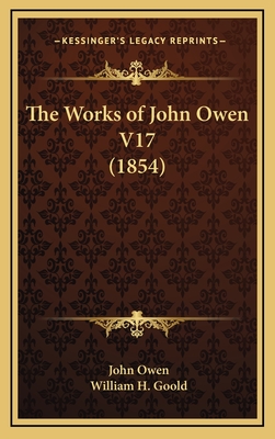 The Works of John Owen V17 (1854) - Owen, John, and Goold, William H (Editor)