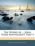 The Works of ... John Stark Ravenscroft, Part 4