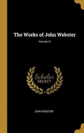 The Works of John Webster; Volume IV