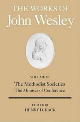 The Works of John Wesley Volume 10: The Methodist Societies, the Minutes of Conference - Rack, Henry, and Maddox, Randy L, and Lawrence, William B